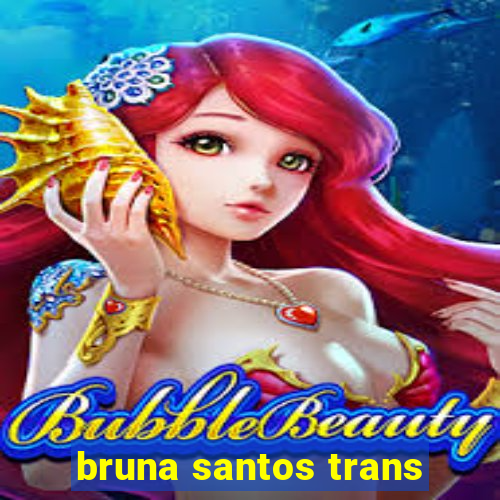 bruna santos trans